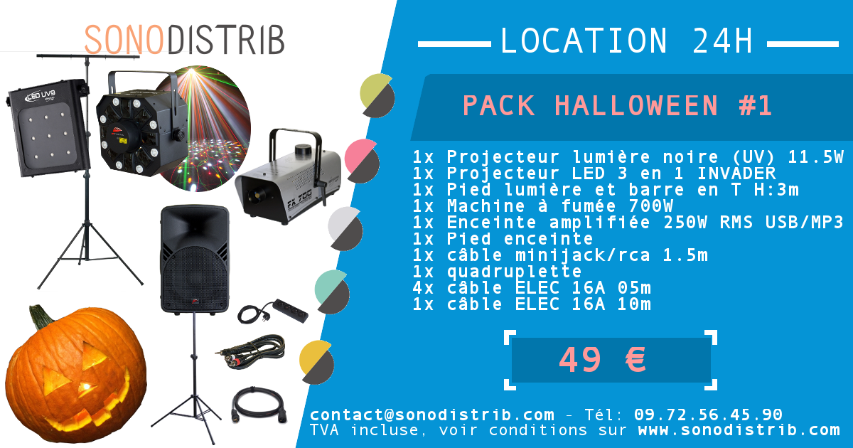 ocation Pack HALLOWEEN #1 comprenant: 1x projecteur lumire noire UV LED 11.5W JB SYSTEMS LED UV9 1x jeu de lumire LED 3 effets en 1 JB SYSTEMS INVADER 1x machine  fumée 700W JB SYSTEMS FX-700 1x enceinte amplifiée 250W RMS avec lecteur USB MP3 1x pied enceinte 1x cble minijack/rca 1.5m (smartphone, tablette, ordinateur, ...) 1x quadruplette 4x rallonge électrique 16A 05m 1x rallonge électrique 16A 10m Tarif location 24H ou Week-End : 49 euros TTC Dans la limite des stocks disponibles, voirs conditions en magasin. SONODISTRIB - Magasin + Showroom Son & Lumire Vente - Installation - Location de matériel sono SON - ECLAIRAGE - STRUCTURE - LEVAGE - EFFETS SPECIAUX 34 Rue du Luyot - Btiment 6 - 59113 SECLIN Tél: 09.72.56.45.90 contact@sonodistrib.com www.sonodistrib.com